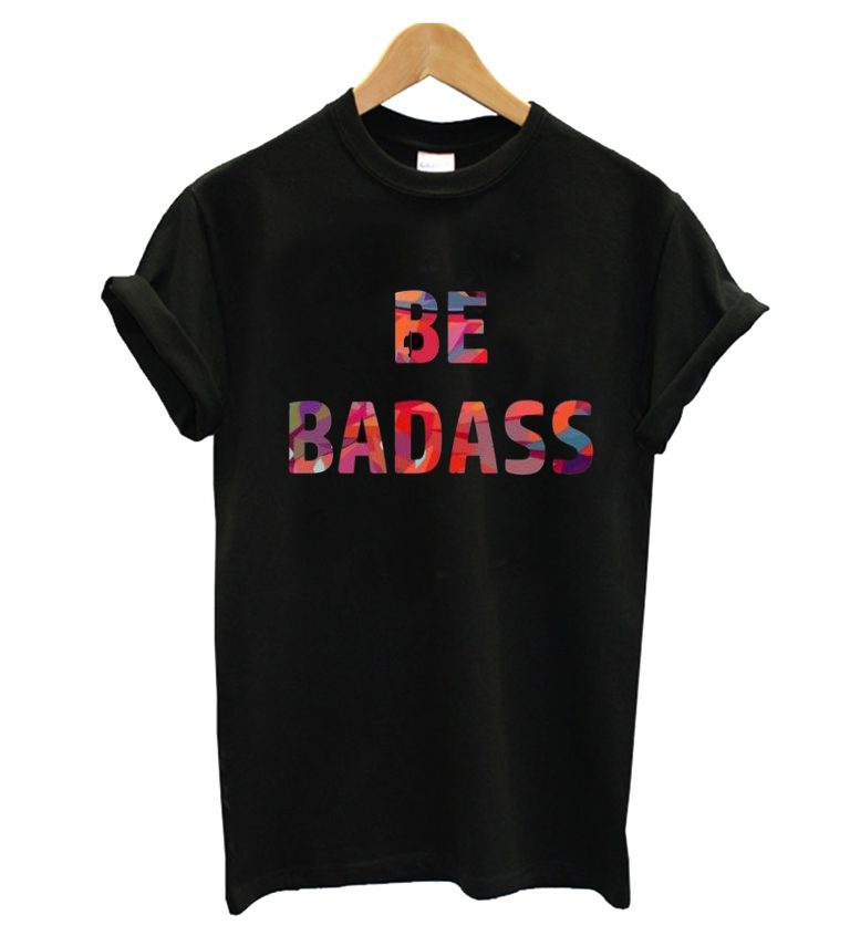 Be Badass TShirt